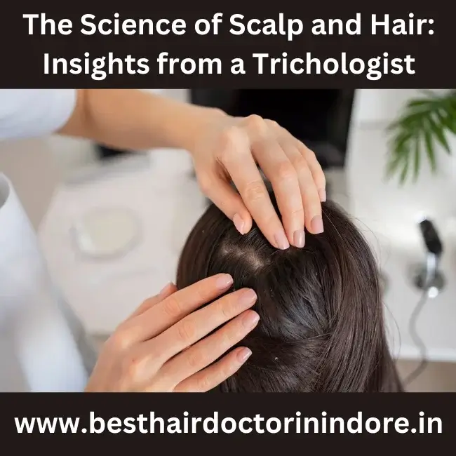 The Science of Scalp and Hair: Insights from a Trichologist