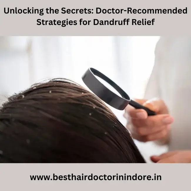 Unlocking the Secrets: Doctor-Recommended Strategies for Dandruff Relief